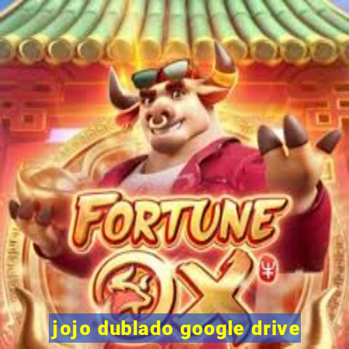 jojo dublado google drive